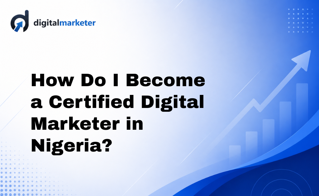 How Do I Become a Certified Digital Marketer in Nigeria?